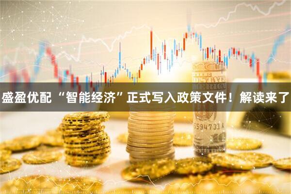 盛盈优配 “智能经济”正式写入政策文件！解读来了